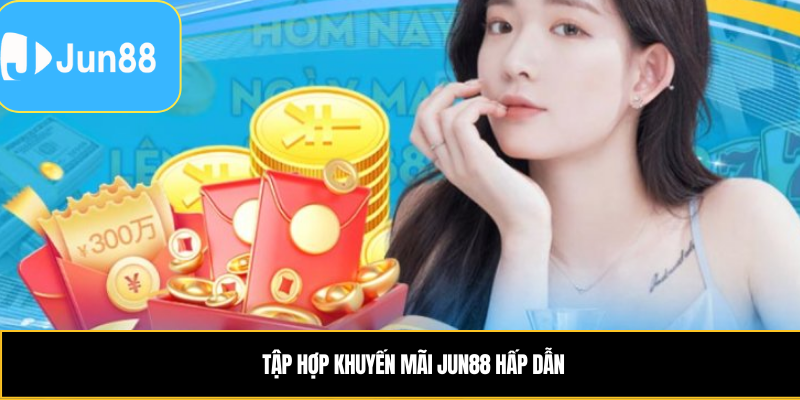 Tập Hợp Khuyến mãi Jun88 hấp dẫn